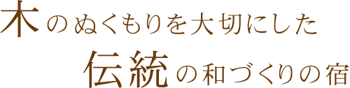 木のぬくもりを大切にした伝統の和づくりの宿